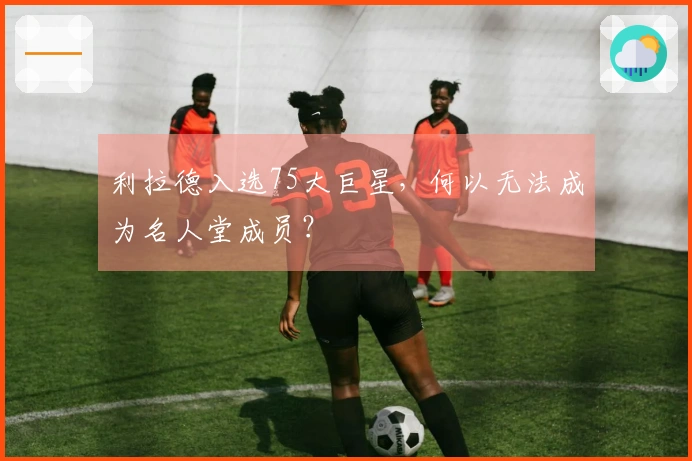利拉德入选75大巨星，何以无法成为名人堂成员？